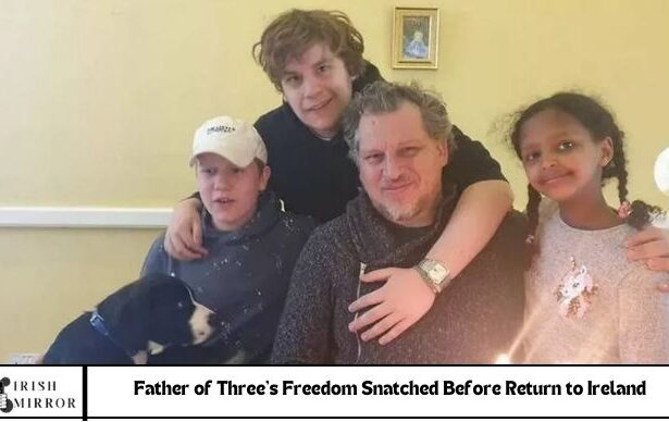 Father of Three's Freedom Snatched Before Return to Ireland